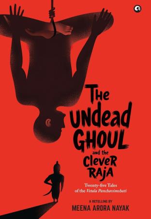 Book cover number 1 for The Undead Ghoul And The Clever Raja : Twenty-five Tales Of The Vetala Panchavimshati written by Meena Arora Nayak published by Aleph Book Company