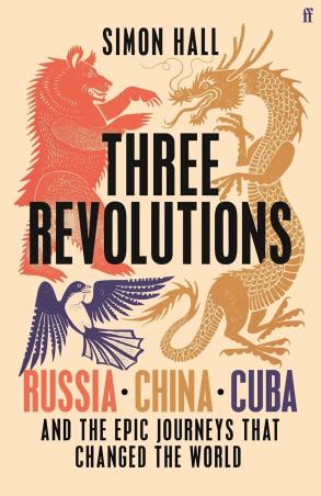 Book cover number 1 for Three Revolutions : Russia, China, Cuba And The Epic Journeys That Changed The World written by Simon Hall published by Faber & Faber