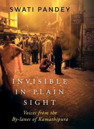 Book cover number 1 for Invisible In Plain Sight : Voices From The By Lanes Of Kamathipura written by Swati Pandey published by Juggernaut