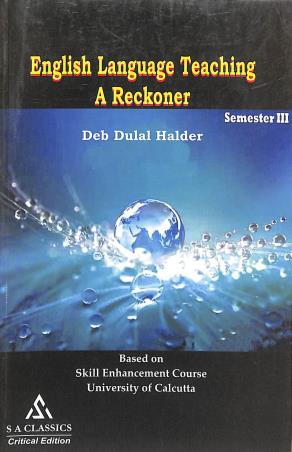 Book cover number 1 for English Language Teaching A Reckoner (Semester 3) written by Deb Dulal Halder published by S A Classics