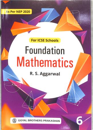 Book cover number 1 for Foundation Mathematics ICSE 6 (NEP 2020) written by R. S. Aggarwal published by Goyal Brothers Prakashan