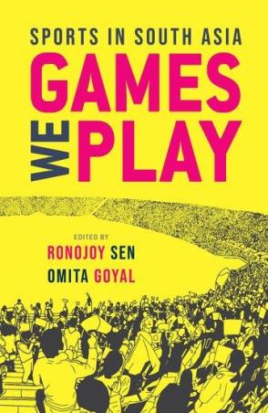 Book cover number 1 for Games We Play - Sports in South Asia written by Ronojoy Sen, Omita Goyal published by Oxford University Press