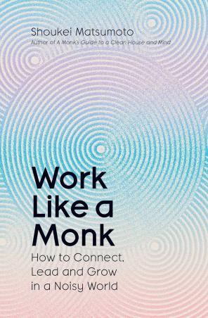 Book cover number 1 for Work Like A Monk : How To Connect, Lead And Grow An A Noisy World written by Shoukei Matsumoto published by Simon & Schuster