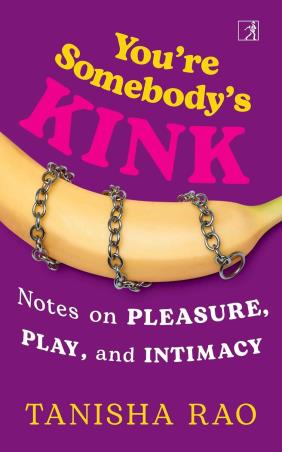 Book cover number 1 for You’re Somebody’s Kink : Notes On Pleasure, Play And Intimacy written by Tanisha Rao published by Simon & Schuster