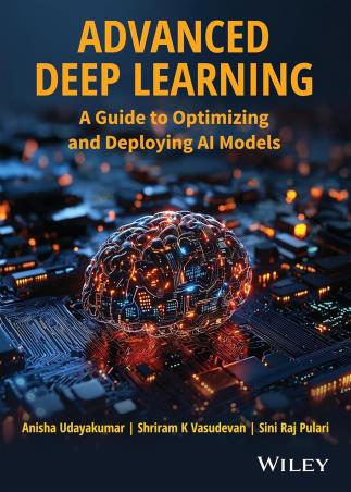 Book cover number 1 for Advanced Deep Learning :  Guide To Optimizing And Deploying AI Models written by Shriram K. Vasudevan, Sini Raj Pulari, Anisha Udayakumar published by Wiley India Pvt. Ltd.