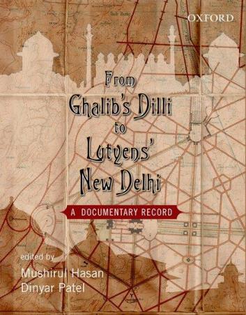 Book cover number 1 for From Ghalib’S Dilli to Lutyens’ New Delhi - A Documentary Record written by Mushirul Hasan, Dinyar Patel published by Oxford University Press