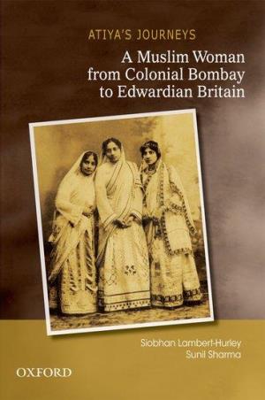Book cover number 1 for Atiya’s Journeys - A Muslim Woman From Colonial Bombay to Edwardian Britain written by Sunil Sharma, Siobhan Lambert-Hurley published by Oxford University Press