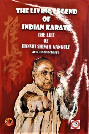 Book cover number 1 for The Living Legend Of Indian Karate : The Life Of Hanshi Shivaji Ganguly written by Avik Bhattacharya published by Inika Publications