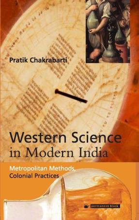 Book cover number 1 for Western Science in Modern India - Metropolitan Methods, Colonial Practices written by Pratik Chakrabarti published by Permanent Black