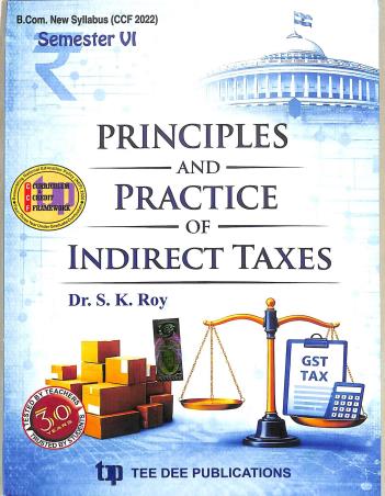 Book cover number 1 for Principles And Practice Of Indirect Taxes B Com Semester 6 written by S. K. Roy published by Tee Dee Publication