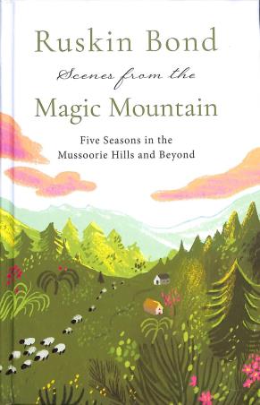 Book cover number 1 for Scenes From The Magic Mountain : Five Seasons In The Mussoorie Hills And Beyond written by Ruskin Bond published by Speaking Tiger Publishing Private Limited