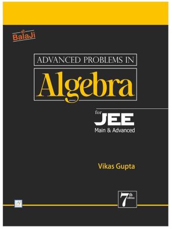 Book cover number 1 for Advanced Problems In Algebra For JEE Main & Advanced written by Vikas Gupta published by Shri Balaji Publications
