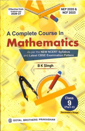 Book cover number 1 for A Complete Course In Mathematics Class 9 CBSE (Part 2) NEP 2020 & NCF 2023 Secondary Stage 2026-27 written by B. K. Singh published by Goyal Brothers Prakashan