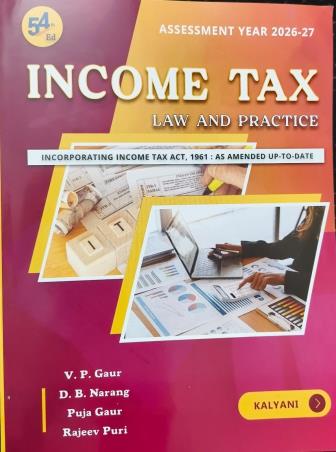 Book cover number 1 for Income Tax Law And Practice (Assessment Year 2026-27) 54th Edition written by V. P. Gaur, Puja Gaur, D.B.Narang, Rajeev Puri published by Kalyani Publishers