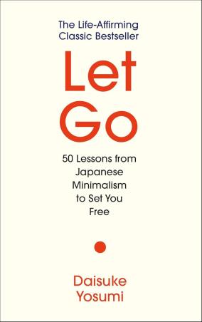 Book cover number 1 for Let Go : 50 Lessons From Japanese Minimalism To Set You Free written by Daisuke Yosumi published by Allen & Unwin