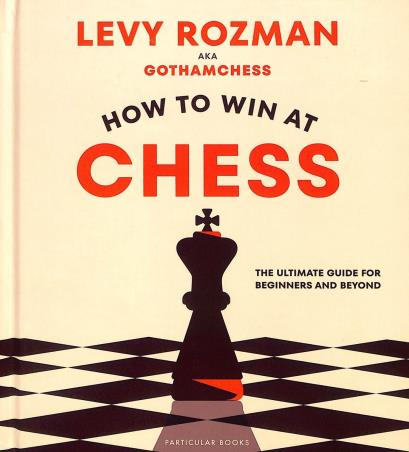 Book cover number 1 for How To Win At Chess : The Ultimate Guide For Beginners And Beyond written by Levy Rozman, Gothamchess published by Particular Books