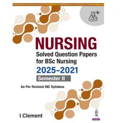 Book cover number 1 for Nursing Solved Question Papers For BSc Nursing 2025-2021 (Semester 2) written by I. Clement published by Jaypee Brothers Medical Publishers (P) Ltd.