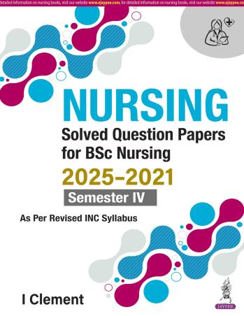 Book cover number 1 for Nursing Solved Question Papers For BSc Nursing 2025-2021 (Semester 4) written by I. Clement published by Jaypee Brothers Medical Publishers (P) Ltd.