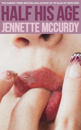 Book cover number 1 for Half His Age written by Jennette McCurdy published by Fourth Estate