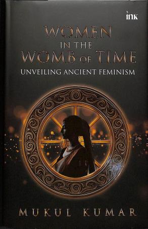 Book cover number 1 for Women In The Womb Of Time - Unveiling Ancient Feminism written by Mukul Kumar published by Occam