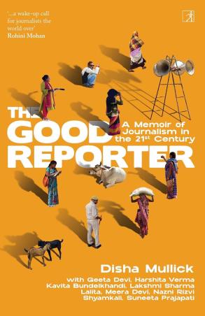 Book cover number 1 for The Good Reporter : A Memoir Of Journalism In The 21st Century written by Disha Mullick, Geeta Devi published by Simon & Schuster