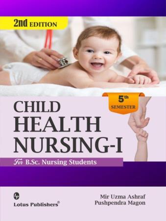 Book cover number 1 for Child Health Nursing 1 For B.Sc. Nursing Students Semester 5 (2nd Edition) written by Mir Uzma Ashraf, Pushpendra Magon published by Lotus Publishers