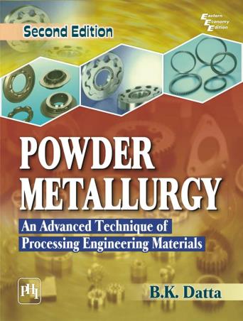 Book cover number 1 for Powder Metallurgy : An Advanced Technique Of Processing Engineering Materials written by B. K. Datta published by PHI Learning Private Limited