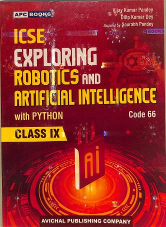 Book cover number 1 for APC ICSE Exploring Robotics And Artificial Intelligence With Pythone Class 9 (Code 66) written by Dilip Kumar Dey, Vijay Kumar Pandey, Sourabh Pandey published by Avichal Publishing Company