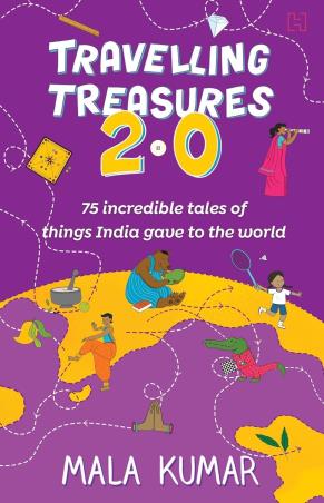 Book cover number 1 for Travelling Treasures 2.0 (75 Incredible Tales of Things India Gave to the World) written by Mala Kumar published by Hachette
