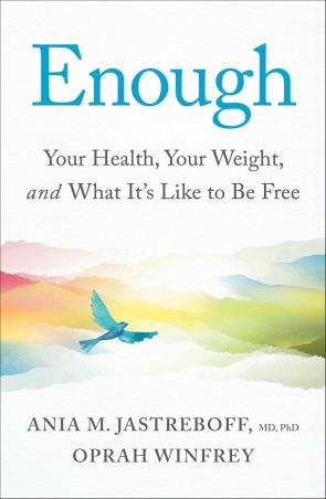 Book cover number 1 for Enough :Your Health, Your Weight, And What It's Like To Be Free written by Oprah Winfrey, Ania M. Jastreboff published by Bluebird