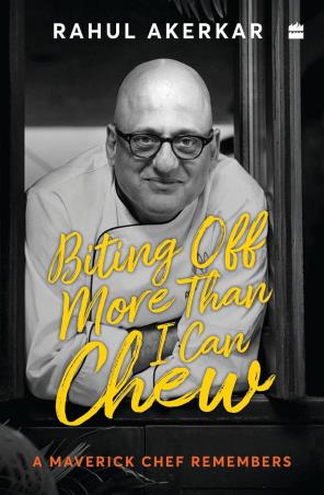 Book cover number 1 for Biting Off More Than I Can Chew - A Maverick Chef Remembers written by Rahul Akerkar published by Harper Collins Publishers