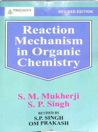 Book cover number 1 for Reaction Mechanism In Organic Chemistry written by S. P. Singh, S. M. Mukherji published by Triunity Press