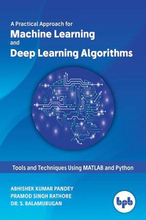 Book cover number 1 for A Practical Approach For Machine Learning And Deep Learning Algorithms written by Abhishek Kumar Pandey, S. Balamurugan, Pramod Singh Rathore published by BPB Publications
