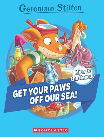 Book cover number 1 for Geronimo Stilton - Mice To The Rescue 4 - Get Your Paws Off Our Sea! written by Elisabetta Dami published by Scholastic