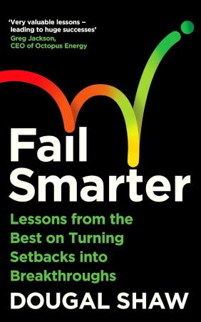 Book cover number 1 for Fail Smarter : Lessons From The Best On Turning Setbacks Into Breakthroughs written by Dougal Shaw published by Profile Books