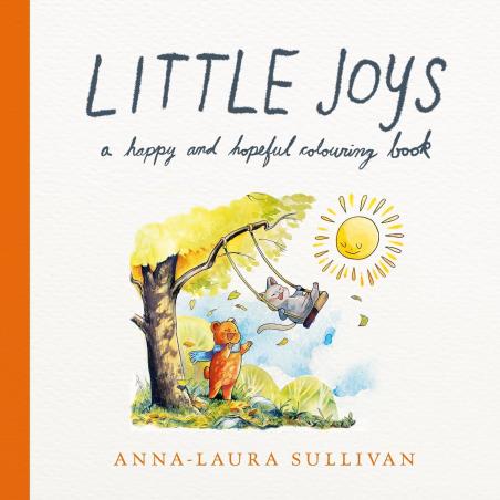 Book cover number 1 for Little Joys : A Happy And Hopeful Colouring Book written by Anna-Laura Sullivan published by Bluebird