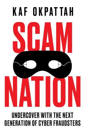 Book cover number 1 for Scam Nation - Undercover with the Next Generation of Cyber Fraudsters written by Kaf Okpattah published by William Collins