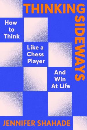 Book cover number 1 for Thinking Sideways - What Chess Reveals about True Success written by Jennifer Shahade published by Hodder Press