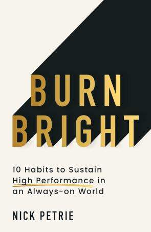 Book cover number 1 for Burn Bright - 10 Habits to Sustain High Performance in an Always-on World written by Nick Petrie published by Thorsons