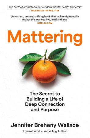 Book cover number 1 for Mattering - The Secret to Building a Life of Deep Connection and Purpose written by Jennifer Breheny Wallace published by William Collins