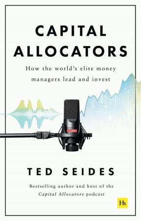 Book cover number 1 for Capital Allocators : How The World's Elite Money Managers Lead And Invest written by Ted Seides published by Harriman House