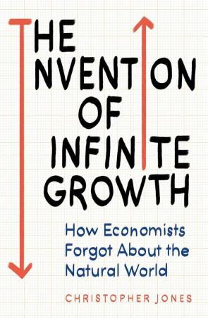 Book cover number 1 for The Invention Of Infinite Growth written by Christopher Jones published by Oneworld Publications