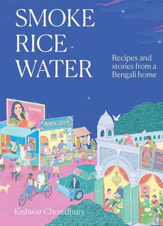 Book cover number 1 for Smoke, Rice, Water : Flavours From The Bay Of Bengal And Beyond written by Kishwar Chowdhury published by Hardie Grant