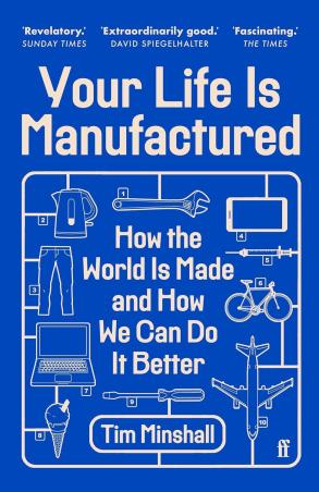 Book cover number 1 for Your Life Is Manufactured - How the World is Made and How We Can Do it Better written by Tim Minshall published by Faber & Faber