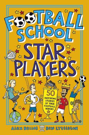 Book cover number 1 for Football School Star Players - 50 Inspiring Stories of True Football Heroes written by Alex Bellos, Ben Lyttleton published by Walker Books