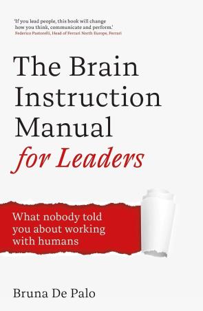 Book cover number 1 for The Brain Instruction Manual for Leaders - What nobody told you about working with humans written by Bruna De Palo published by John Murray
