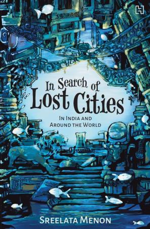 Book cover number 1 for In Search Of Lost Cities : In India And Around The World written by Sreelata Menon published by Hachette
