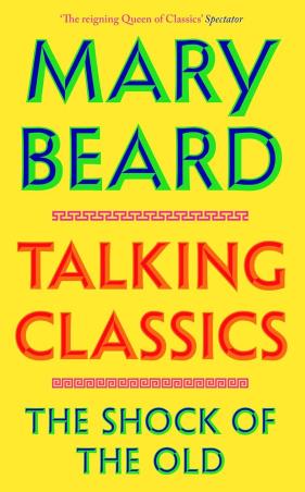 Book cover number 1 for Talking Classics : The Shock Of The Old written by Mary Beard published by Profile Books
