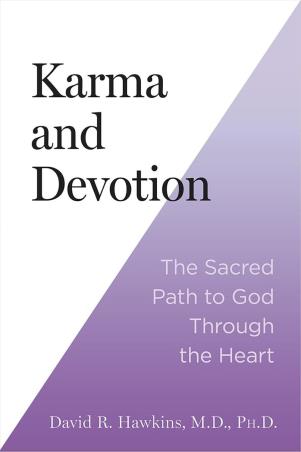 Book cover number 1 for Karma and Devotion - The Sacred Path to God Through the Heart written by David R. Hawkins published by Bloomsbury Publishing