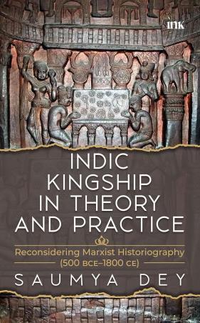 Book cover number 1 for Indic Kingship In Theory And Practice written by Saumya Dey published by Bluone Ink